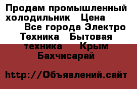 Продам промышленный холодильник › Цена ­ 40 000 - Все города Электро-Техника » Бытовая техника   . Крым,Бахчисарай